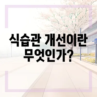 식습관 개선이란 무엇인가?
