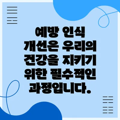 예방 인식 개선은 우리의 건강을 지키기 위한 필수적인 과정입니다.