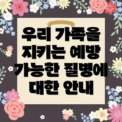 우리 가족을 지키는 예방 가능한 질병에 대한 안내