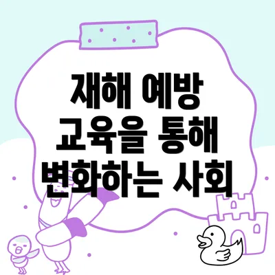 재해 예방 교육을 통해 변화하는 사회