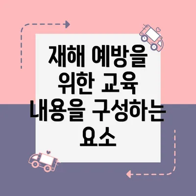 재해 예방을 위한 교육 내용을 구성하는 요소